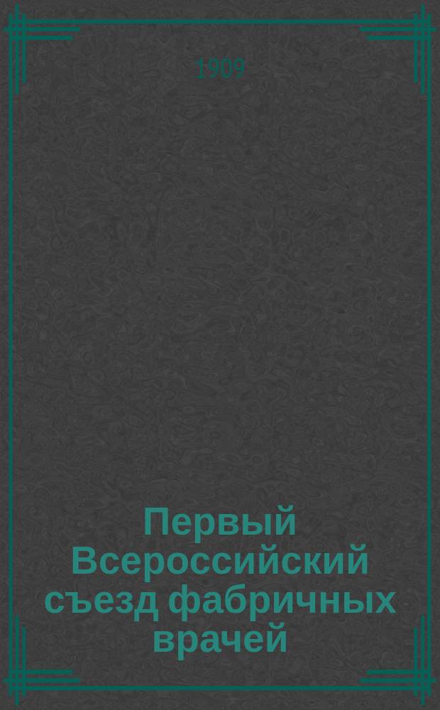 Первый Всероссийский съезд фабричных врачей : (Докл. делегата Правл. Союза нефтепром. рабочих Б. Смирнова общ. собр. 26 апр. 1909 г.)