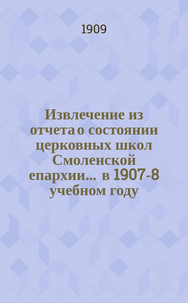 Извлечение из отчета о состоянии церковных школ Смоленской епархии... ... в 1907-8 учебном году