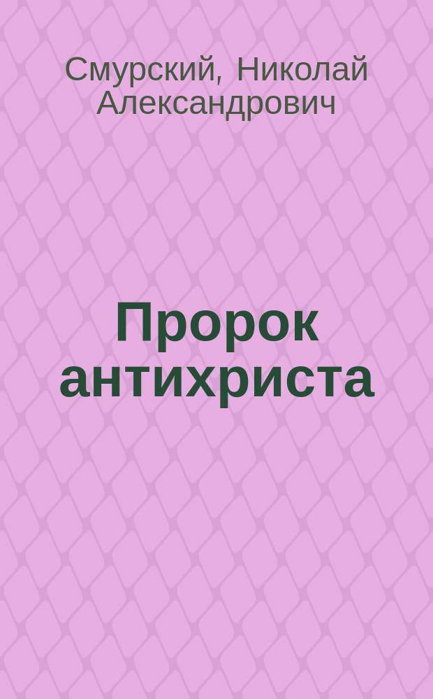 Пророк антихриста : Пьеса в 4 д. Н.А. Смурского : Заимствовано с англ