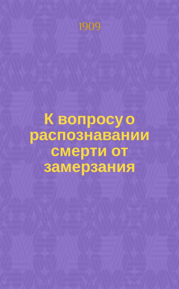 К вопросу о распознавании смерти от замерзания : Микроскопические изменения в легких при действии низкой температуры : Дис. на степ. д-ра мед. А.М. Смысловой