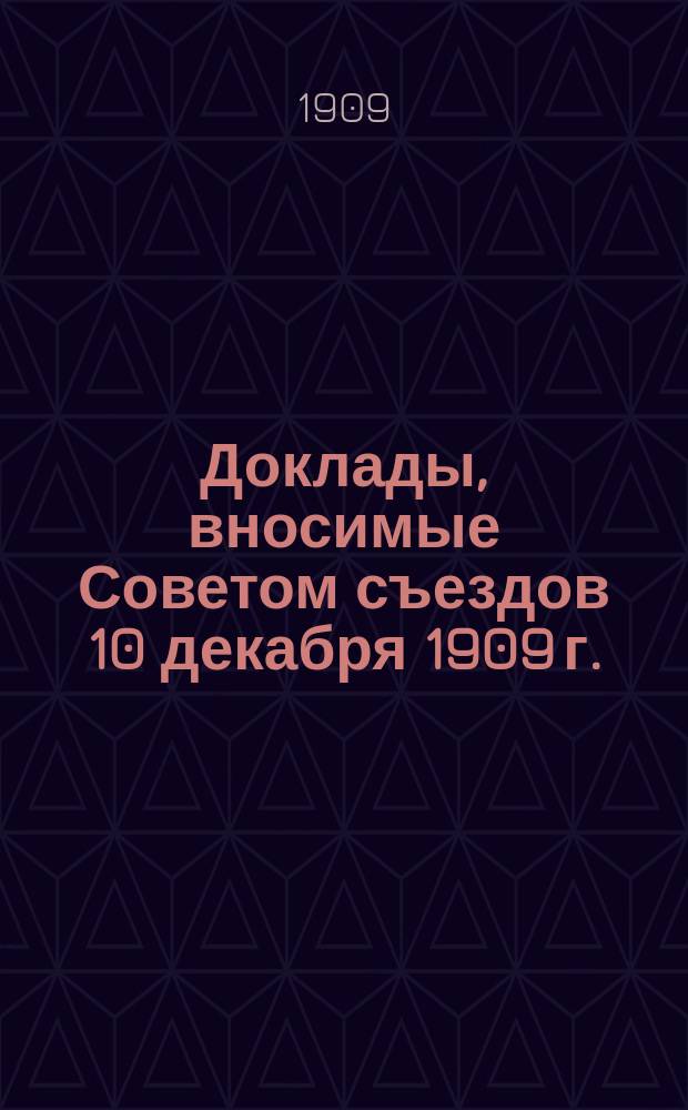 Доклады, вносимые Советом съездов 10 декабря 1909 г. : (2 Очередному съезду судовладельцев Волжск. бассейна)