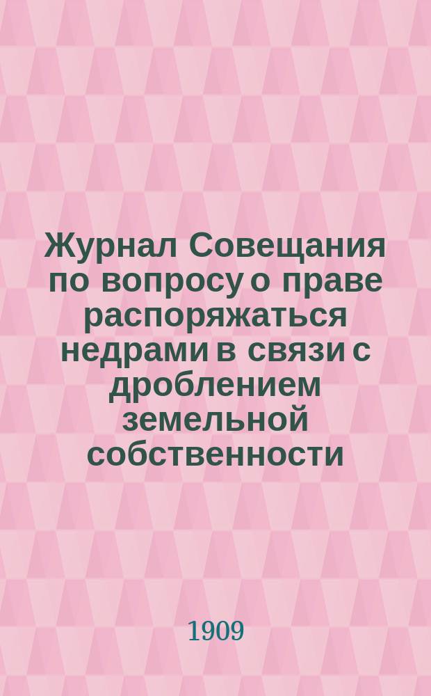 Журнал Совещания по вопросу о праве распоряжаться недрами в связи с дроблением земельной собственности...