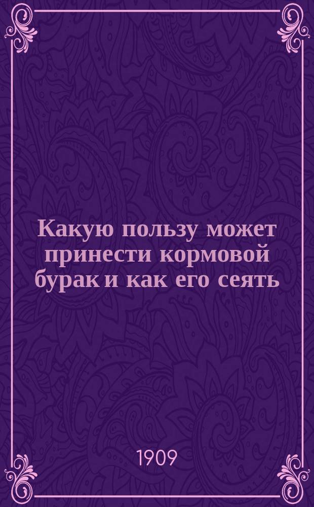 Какую пользу может принести кормовой бурак и как его сеять : Руководство для крестьян сред. чернозем. губерний