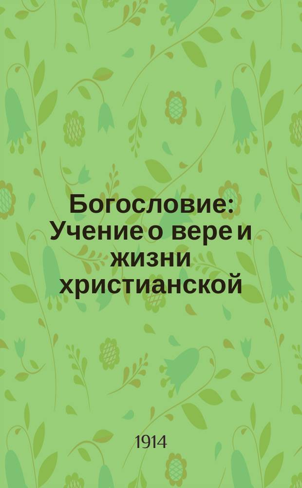 Богословие : Учение о вере и жизни христианской : (Для ст. кл. сред. шк.)