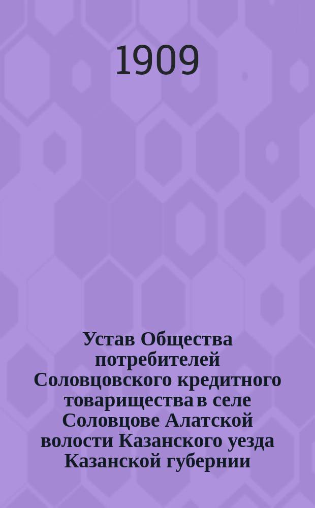 Устав Общества потребителей Соловцовского кредитного товарищества в селе Соловцове Алатской волости Казанского уезда Казанской губернии