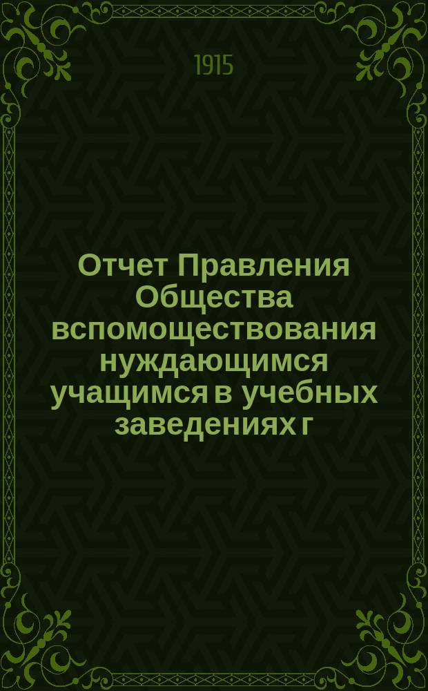 Отчет Правления Общества вспомоществования нуждающимся учащимся в учебных заведениях г. Спасска Казан. губ. ... ... за 1914 год