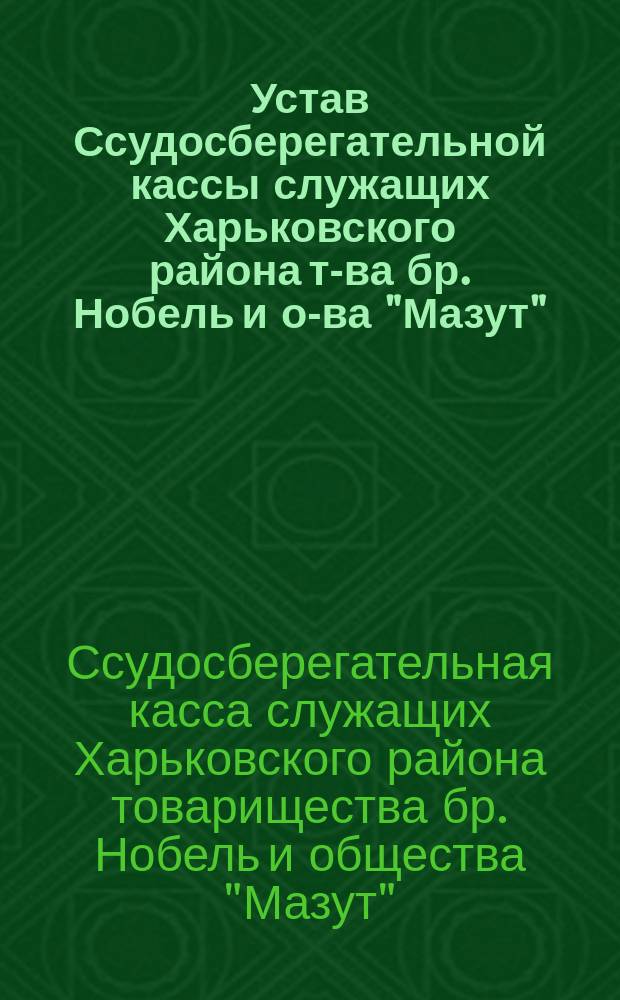 Устав Ссудосберегательной кассы служащих Харьковского района т-ва бр. Нобель и о-ва "Мазут"