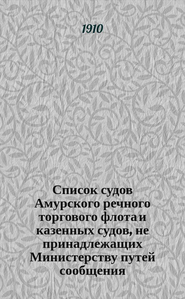 Список судов Амурского речного торгового флота и казенных судов, не принадлежащих Министерству путей сообщения, плавающих по рекам Амурского бассейна... ... 1910 г.