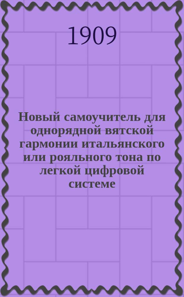 Новый самоучитель для однорядной вятской гармонии итальянского или рояльного тона по легкой цифровой системе