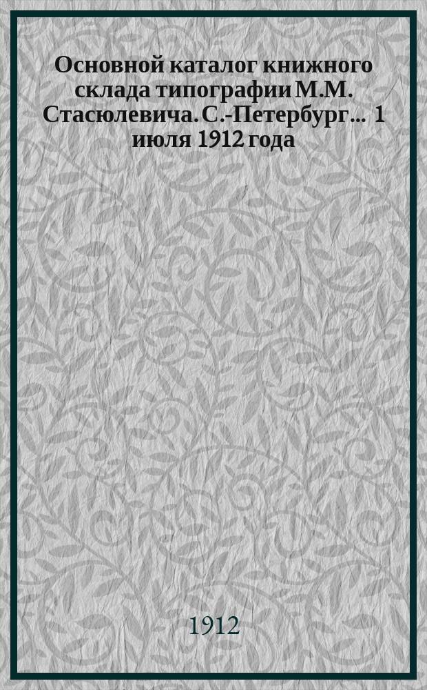 Основной каталог книжного склада типографии М.М. Стасюлевича. С.-Петербург... ... 1 июля 1912 года