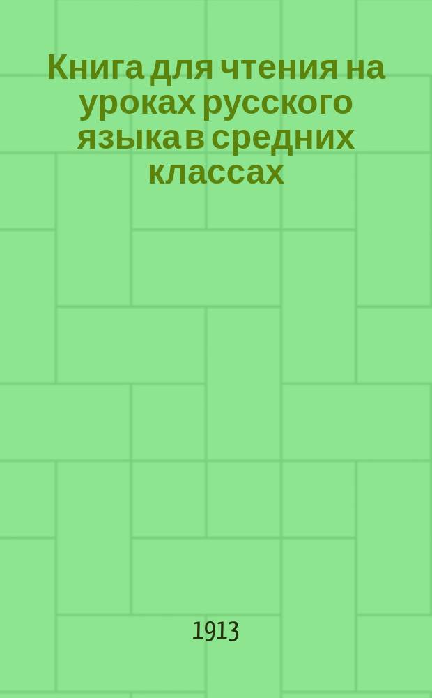 Книга для чтения на уроках русского языка в средних классах : Кн. снабжена портр. писателей, многочисл. примеч., темами и списком произведений для внеклас. чтения (с крат. разбором)