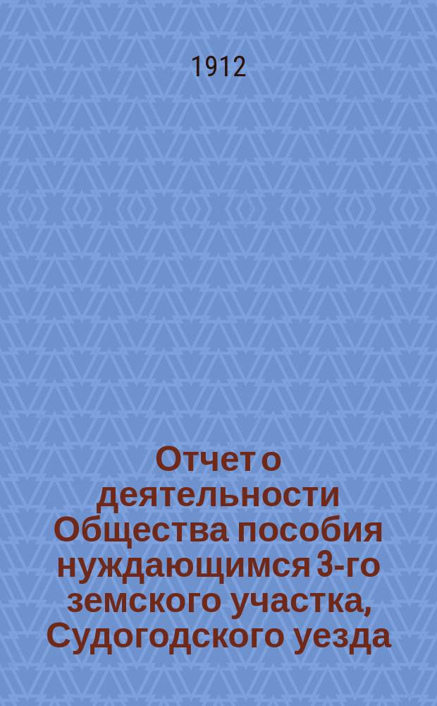 Отчет о деятельности Общества пособия нуждающимся 3-го земского участка, Судогодского уезда... за 1911 год