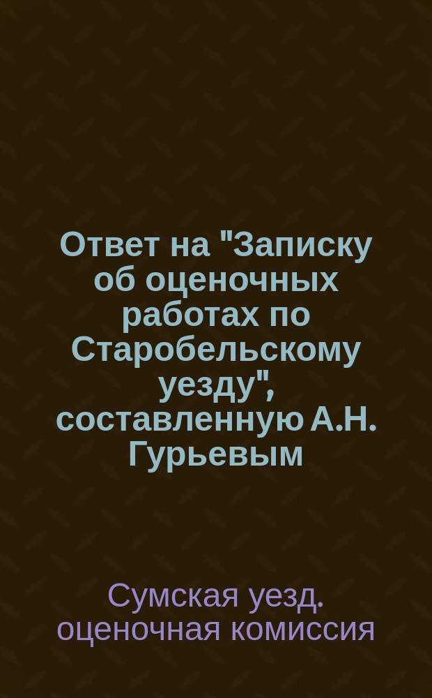 Ответ на "Записку об оценочных работах по Старобельскому уезду", составленную А.Н. Гурьевым