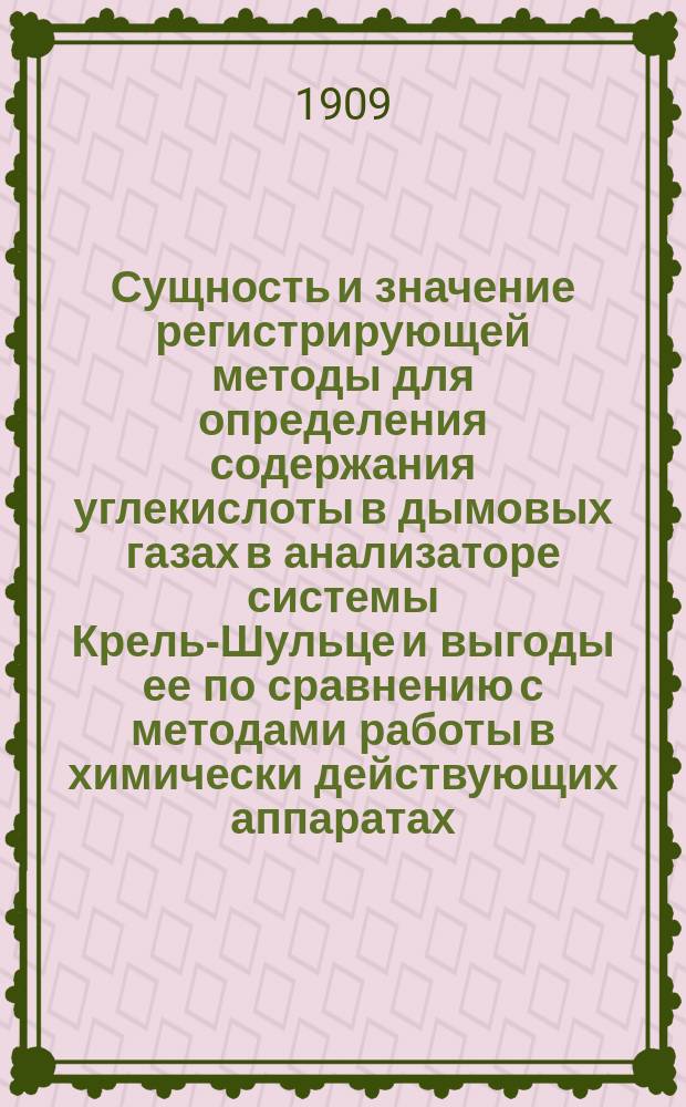 Сущность и значение регистрирующей методы для определения содержания углекислоты в дымовых газах в анализаторе системы Крель-Шульце и выгоды ее по сравнению с методами работы в химически действующих аппаратах