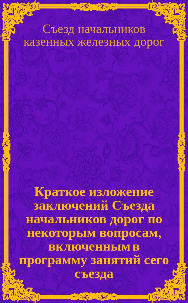 Краткое изложение заключений Съезда начальников дорог по некоторым вопросам, включенным в программу занятий сего съезда, состоящегося 27 января - 3 февраля 1909 года