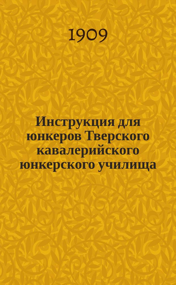 Инструкция для юнкеров Тверского кавалерийского юнкерского училища : Сост. в 1904 г