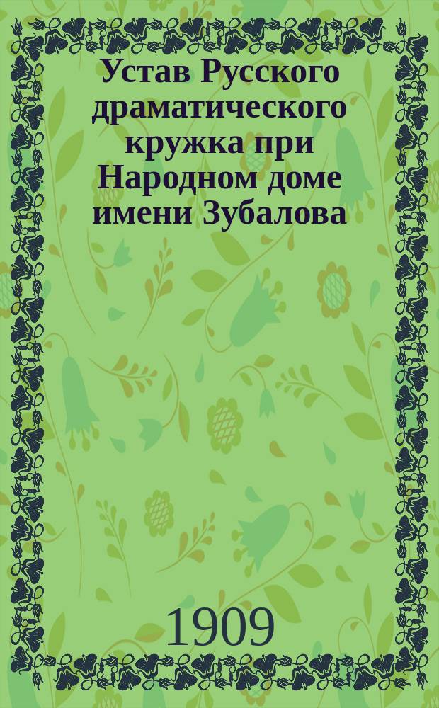 Устав Русского драматического кружка при Народном доме имени Зубалова : Утв. 8 апр. 1909 г.