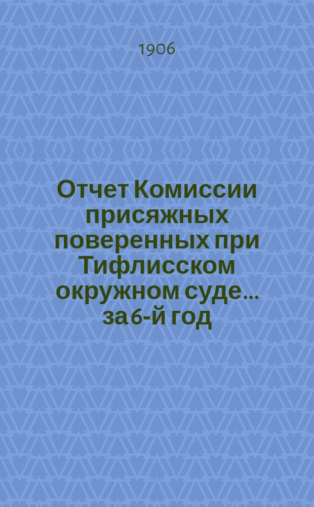 Отчет Комиссии присяжных поверенных при Тифлисском окружном суде... за 6-й год