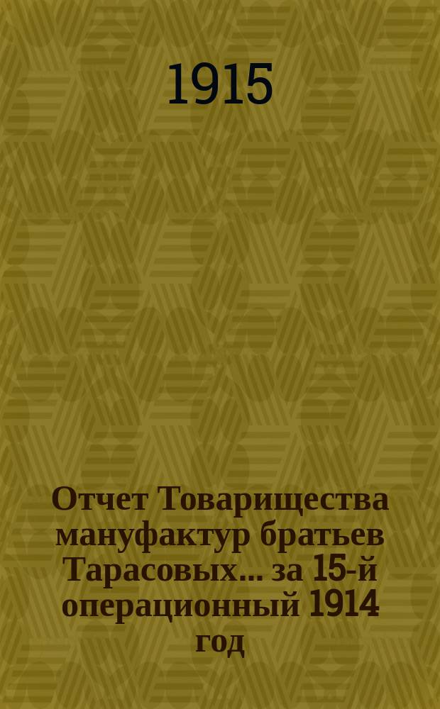 Отчет Товарищества мануфактур братьев Тарасовых... ... за 15-й операционный 1914 год