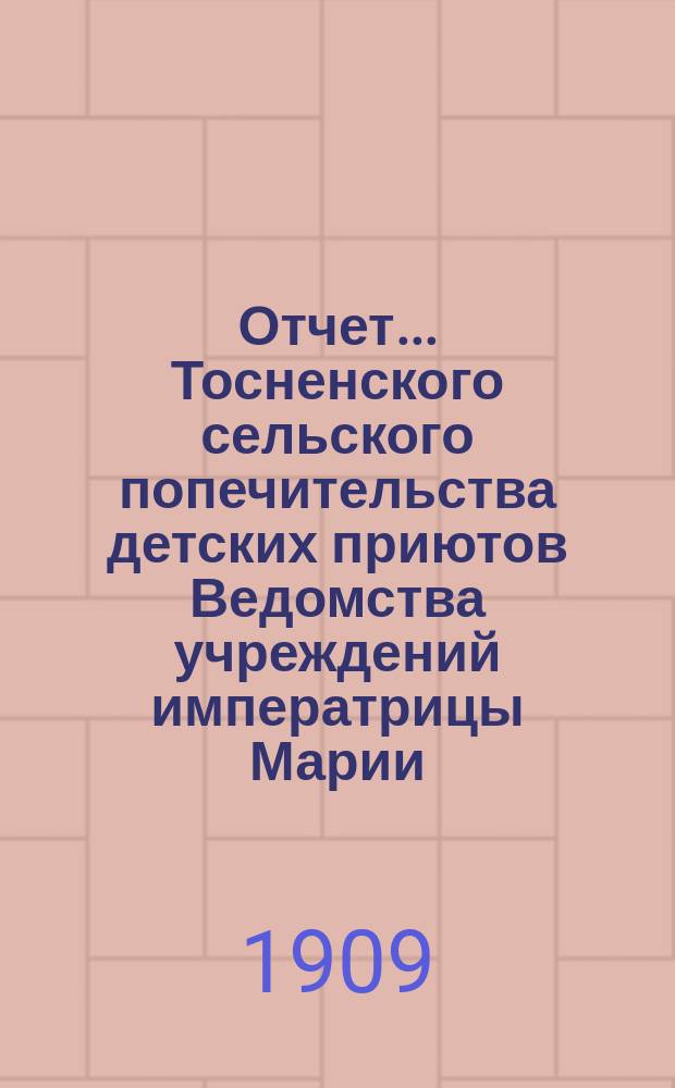 Отчет... Тосненского сельского попечительства детских приютов Ведомства учреждений императрицы Марии... ... за время с 1-го января 1907 г. по 1-е января 1908 г.