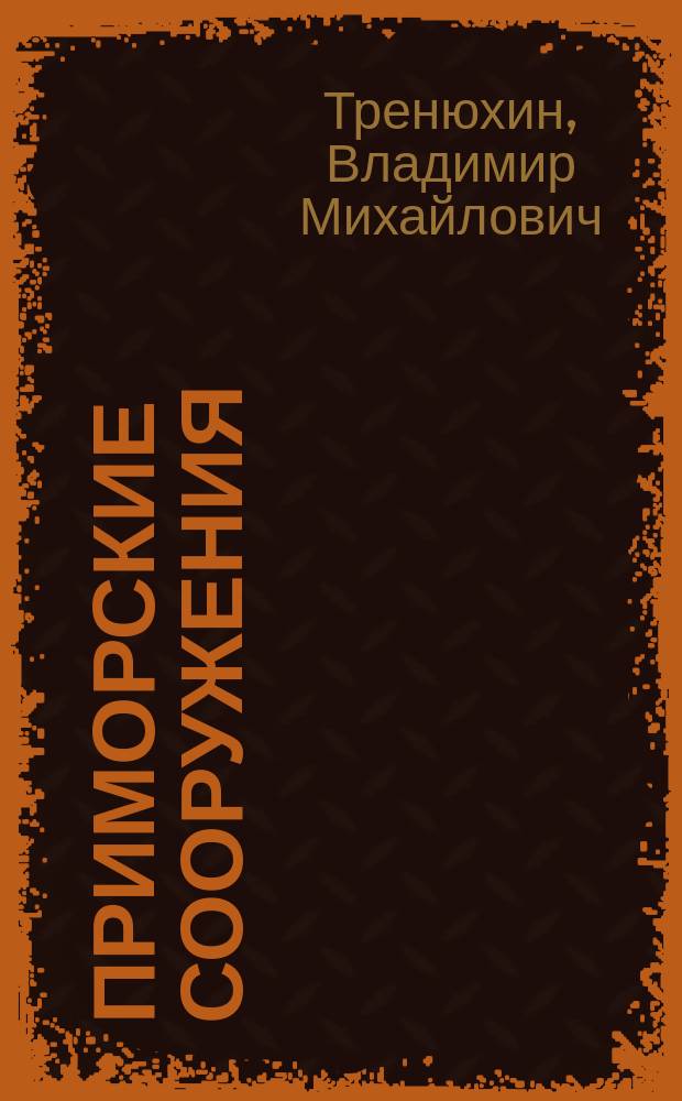 Приморские сооружения : Лекции, чит. В.М. Тренюхиным на Кораблестроит. отд-нии С.-Петерб. политехн. ин-та