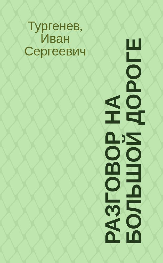 ... Разговор на большой дороге : Сцена И.С. Тургенева