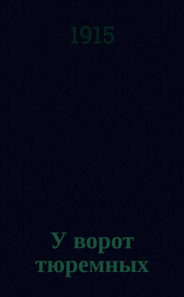 У ворот тюремных : Новый песенник : Сб. рус. песен и стихотворений