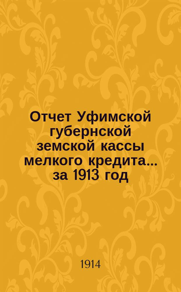 Отчет Уфимской губернской земской кассы мелкого кредита... ... за 1913 год