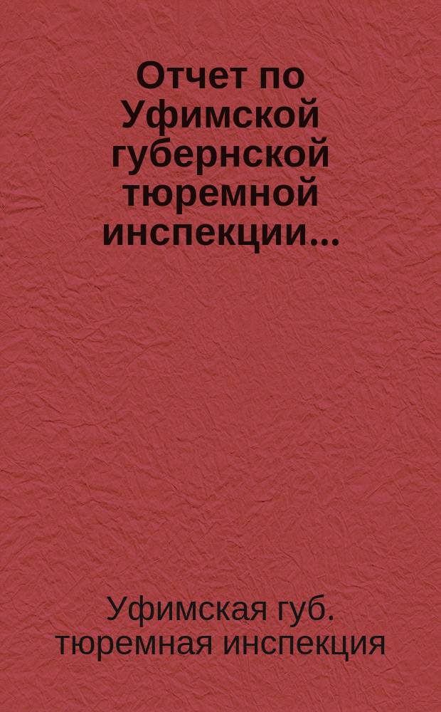 Отчет по Уфимской губернской тюремной инспекции...