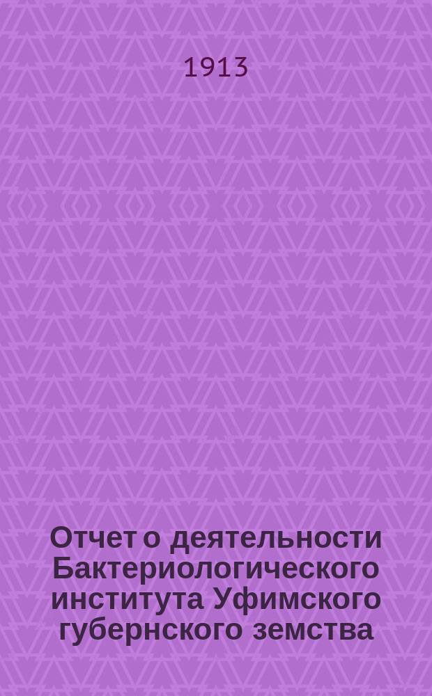 Отчет о деятельности Бактериологического института Уфимского губернского земства... за 1911 год
