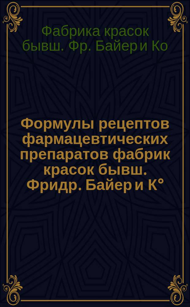 Формулы рецептов фармацевтических препаратов фабрик красок бывш. Фридр. Байер и К°. Эльберфельд