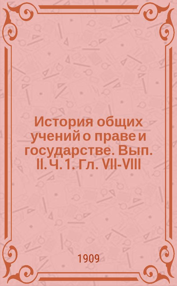 История общих учений о праве и государстве. [Вып.] II. [Ч. 1. Гл. VII-VIII]