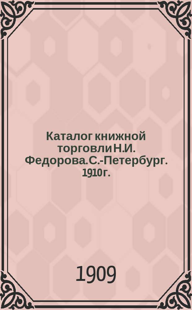 Каталог книжной торговли Н.И. Федорова. С.-Петербург. [1910 г.]