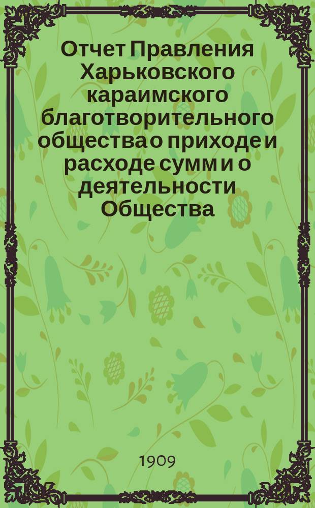 Отчет Правления Харьковского караимского благотворительного общества о приходе и расходе сумм и о деятельности Общества... за 1908 год