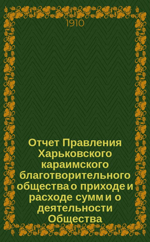 Отчет Правления Харьковского караимского благотворительного общества о приходе и расходе сумм и о деятельности Общества... за 1909 год