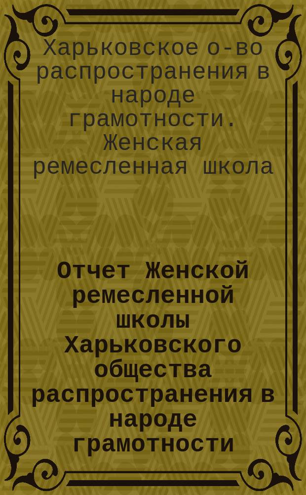 Отчет Женской ремесленной школы Харьковского общества распространения в народе грамотности...