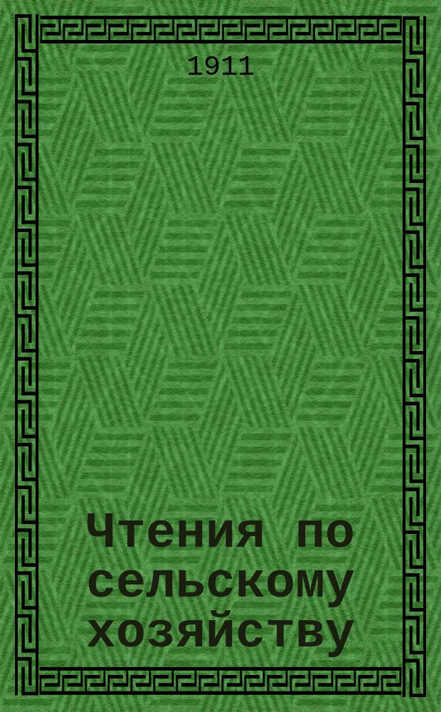 Чтения по сельскому хозяйству : [Программы чтений и литература к ним]... ... Второе (весеннее) полугодие 1911-1912 гг.