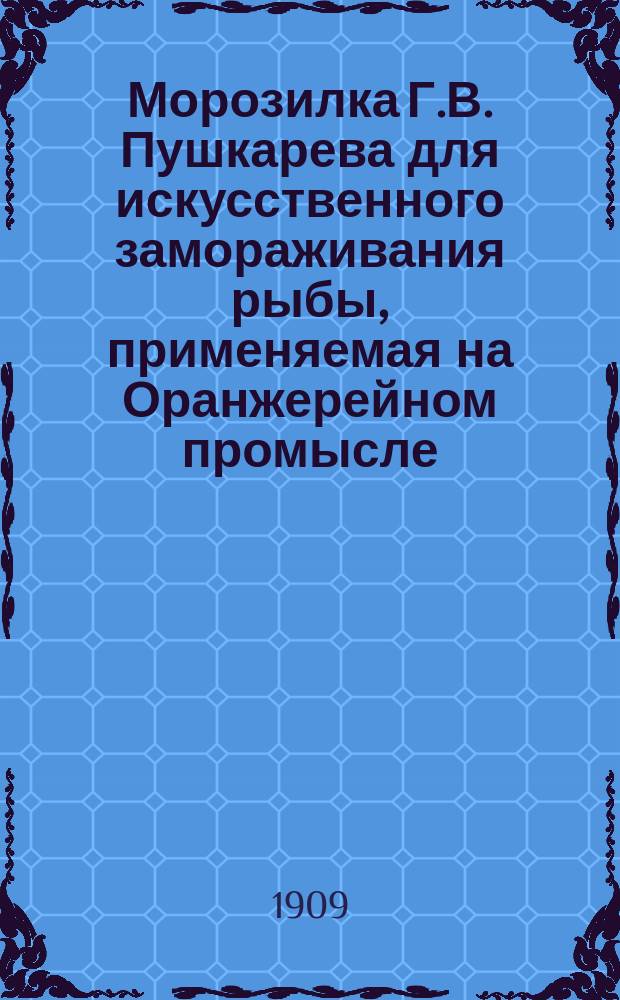 Морозилка Г.В. Пушкарева [для искусственного замораживания рыбы, применяемая на Оранжерейном промысле]