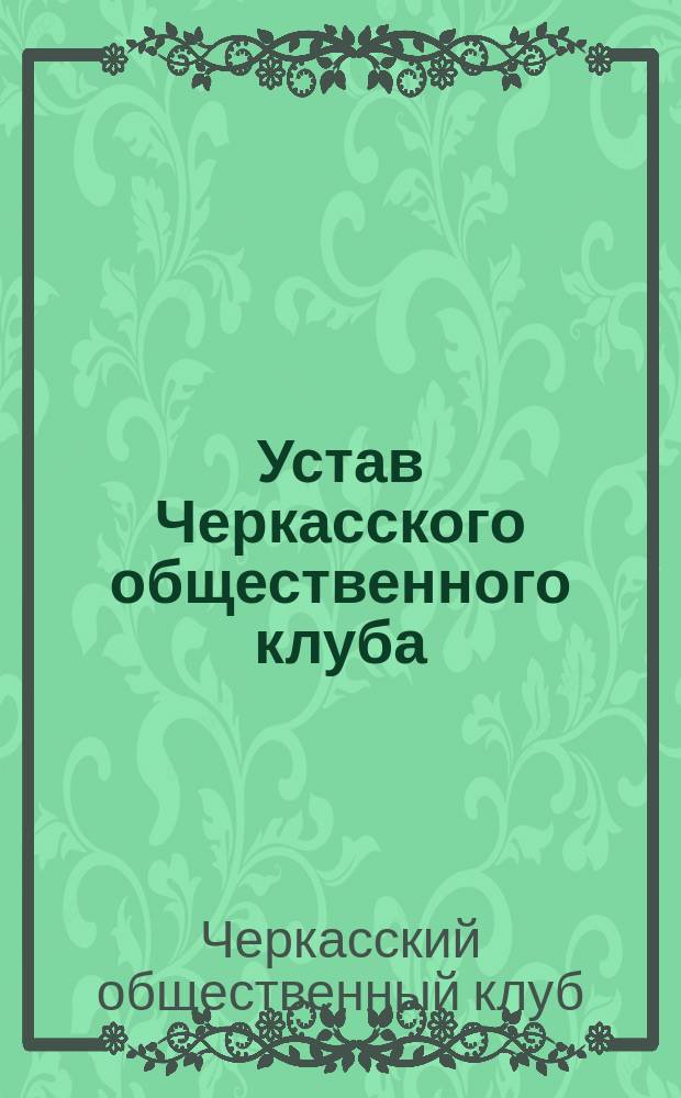 Устав Черкасского общественного клуба : Утв. 19 июля 1881 г.
