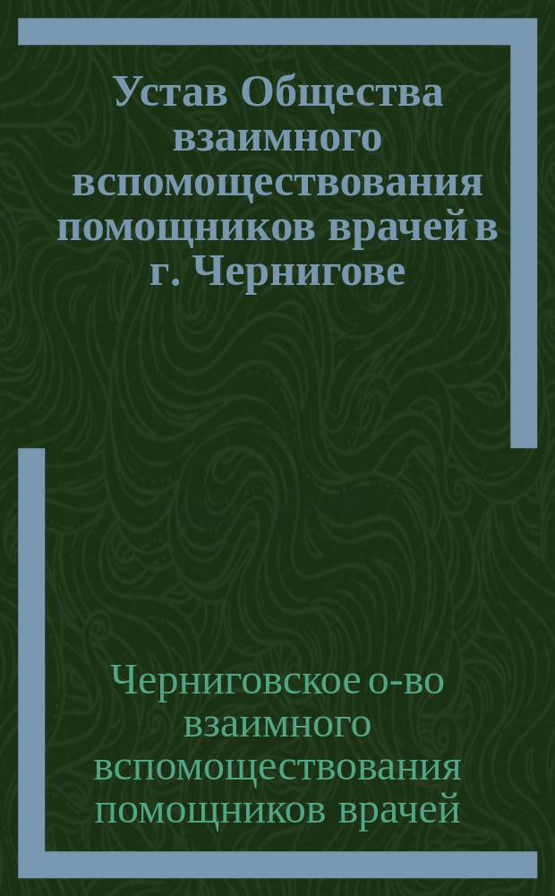 Устав Общества взаимного вспомоществования помощников врачей в г. Чернигове
