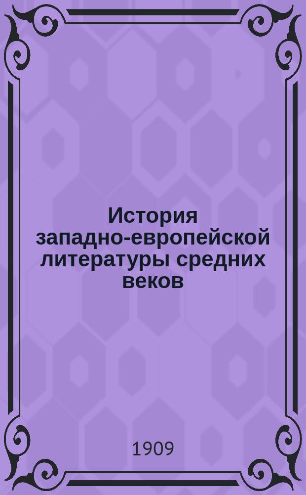 История западно-европейской литературы средних веков : Лекции, чит. на Киев. высш. жен. курсах в осен. семестре 1909/10 ак. г