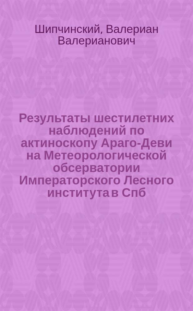 Результаты шестилетних наблюдений по актиноскопу Араго-Деви на Метеорологической обсерватории Императорского Лесного института в Спб.
