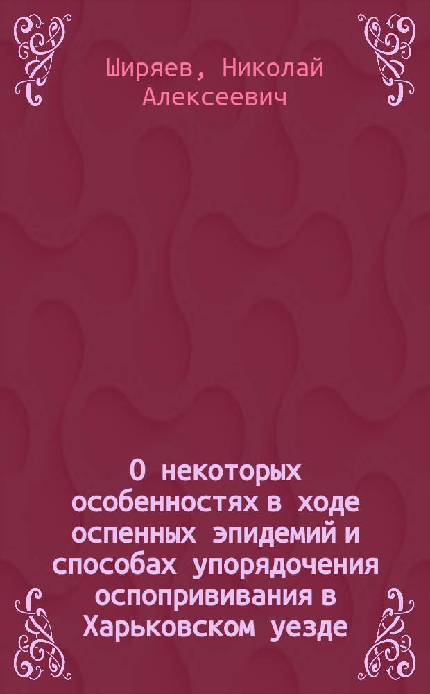 О некоторых особенностях в ходе оспенных эпидемий и способах упорядочения оспопрививания в Харьковском уезде