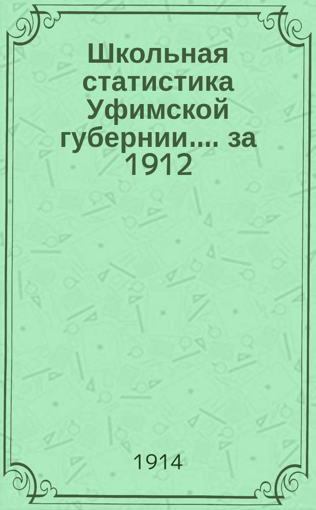 Школьная статистика [Уфимской губернии...]. за 1912/13 учебный год