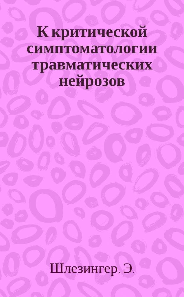 К критической симптоматологии травматических нейрозов : (Deutsche medizinische Wochenschrift № 19, 1909)