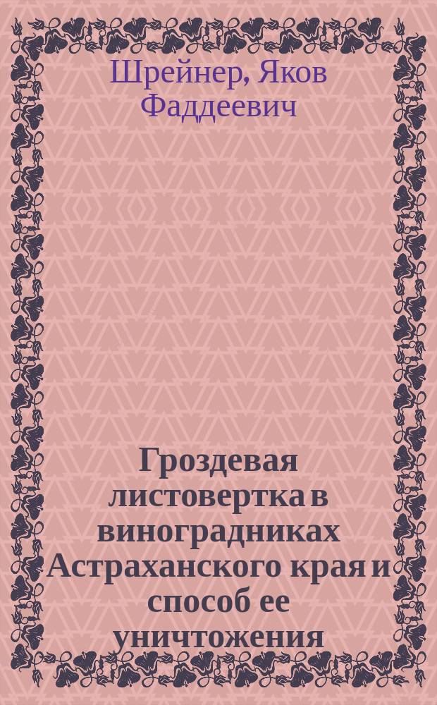 Гроздевая листовертка в виноградниках Астраханского края и способ ее уничтожения : (С.-х. моногр.)