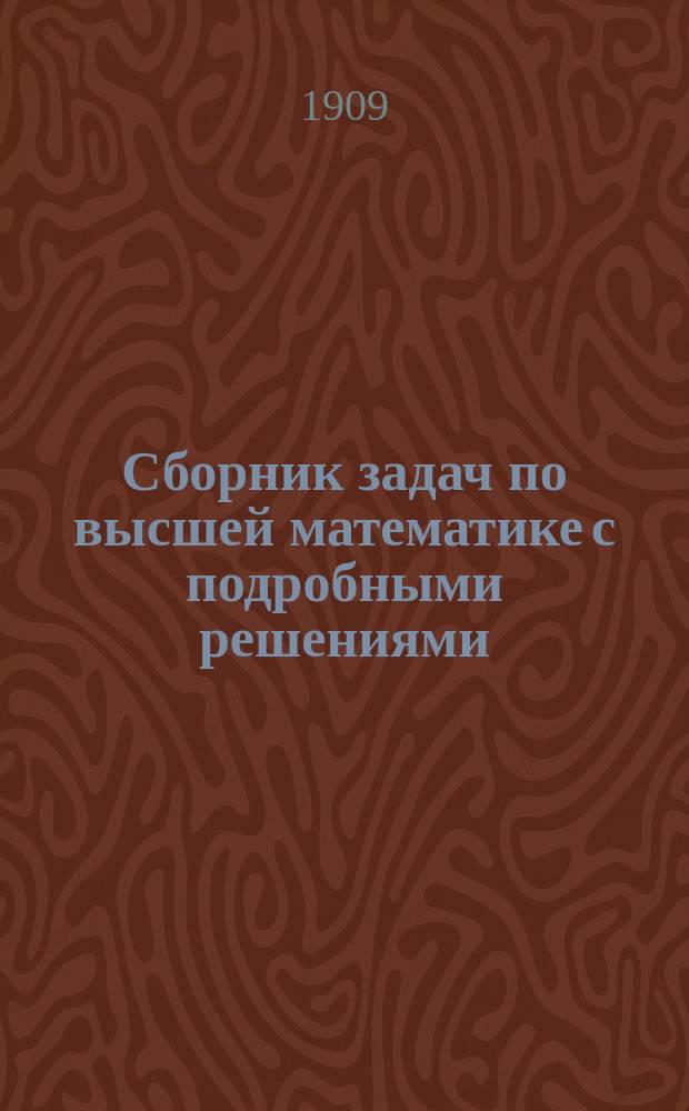 Сборник задач по высшей математике с подробными решениями : Руководство для студентов и для самообразования