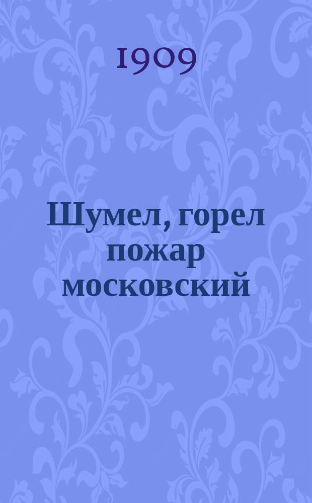 Шумел, горел пожар московский : Новейший песенник