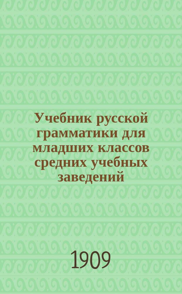 ... Учебник русской грамматики для младших классов средних учебных заведений