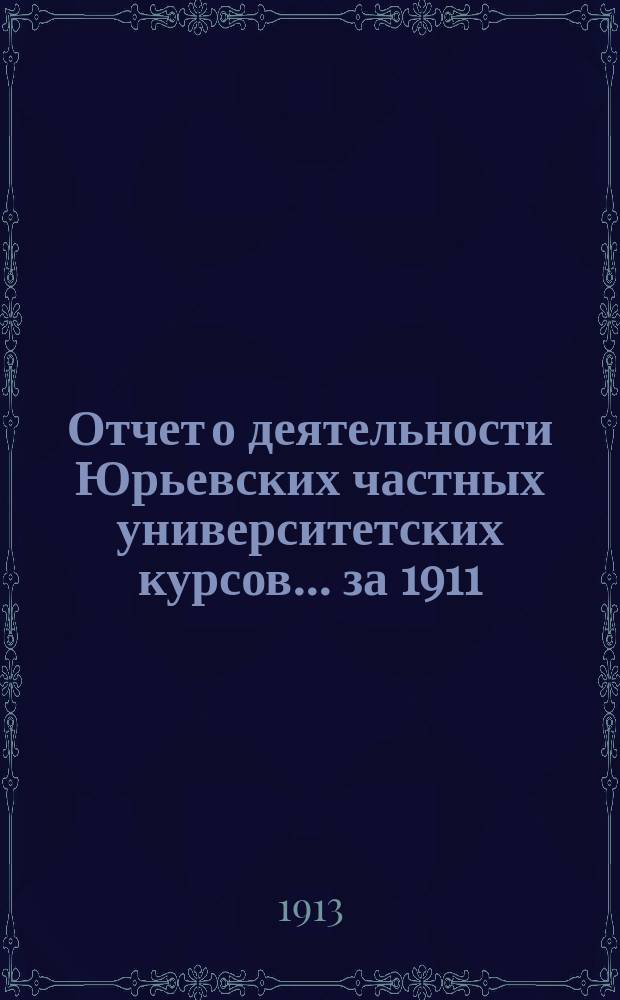 Отчет о деятельности Юрьевских частных университетских курсов... за 1911/12 учебный год